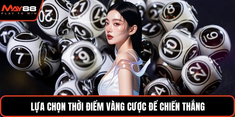 Lựa chọn thời điểm vàng cược để chiến thắng