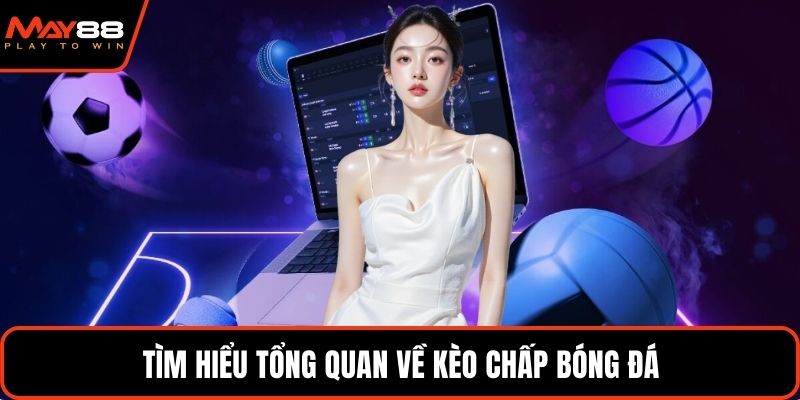 Tìm hiểu tổng quan về kèo chấp bóng đá